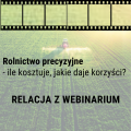 Rolnictwo precyzyjne - ile kosztuje, jakie daje korzyści? Relacja z webinarium